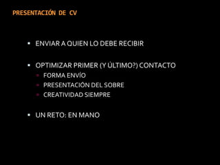 PRESENTACIÓN DE CVENVIAR A QUIEN LO DEBE RECIBIROPTIMIZAR PRIMER (Y ÚLTIMO?) CONTACTOFORMA ENVÍO PRESENTACIÓN DEL SOBRECREATIVIDAD SIEMPREUN RETO: EN MANO