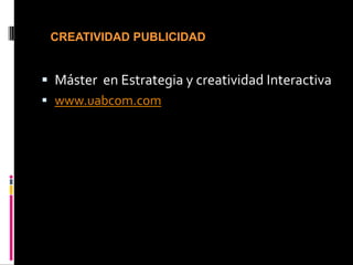 CREATIVIDAD PUBLICIDADMáster  en Estrategia y creatividad Interactivawww.uabcom.com