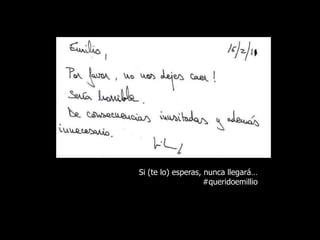 Si (te lo) esperas, nunca llegará…#queridoemillio