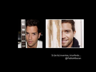 Si (te lo) inventas, triunfarás…@PabloAlboran