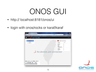 ONOS GUI
• http:// localhost:8181/onos/ui
• login with onos/rocks or karaf/karaf
13
 