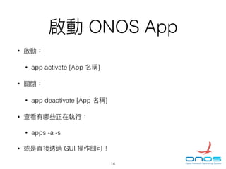 ONOS App
•
• app activate [App ]
•
• app deactivate [App ]
•
• apps -a -s
• GUI
14
 