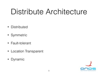 Distribute Architecture
• Distributed
• Symmetric
• Fault-tolerant
• Location Transparent
• Dynamic
5
 