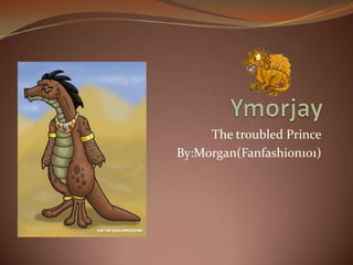 Ymorjay The troubled Prince By:Morgan(Fanfashion101) 