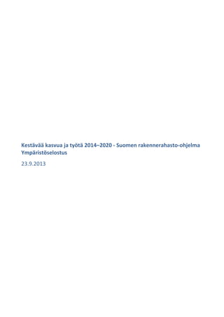 Kestävää kasvua ja työtä 2014–2020 - Suomen rakennerahasto-ohjelma
Ympäristöselostus
23.9.2013

 