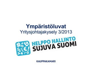 Ympäristöluvat
Yritysjohtajakysely 3/2013
 