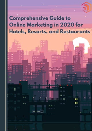 Comprehensive Guide to
Online Marketing in 2020 for
Hotels, Resorts, and Restaurants
 