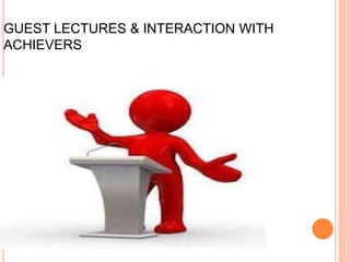 GUEST LECTURES & INTERACTION WITH
ACHIEVERS
 