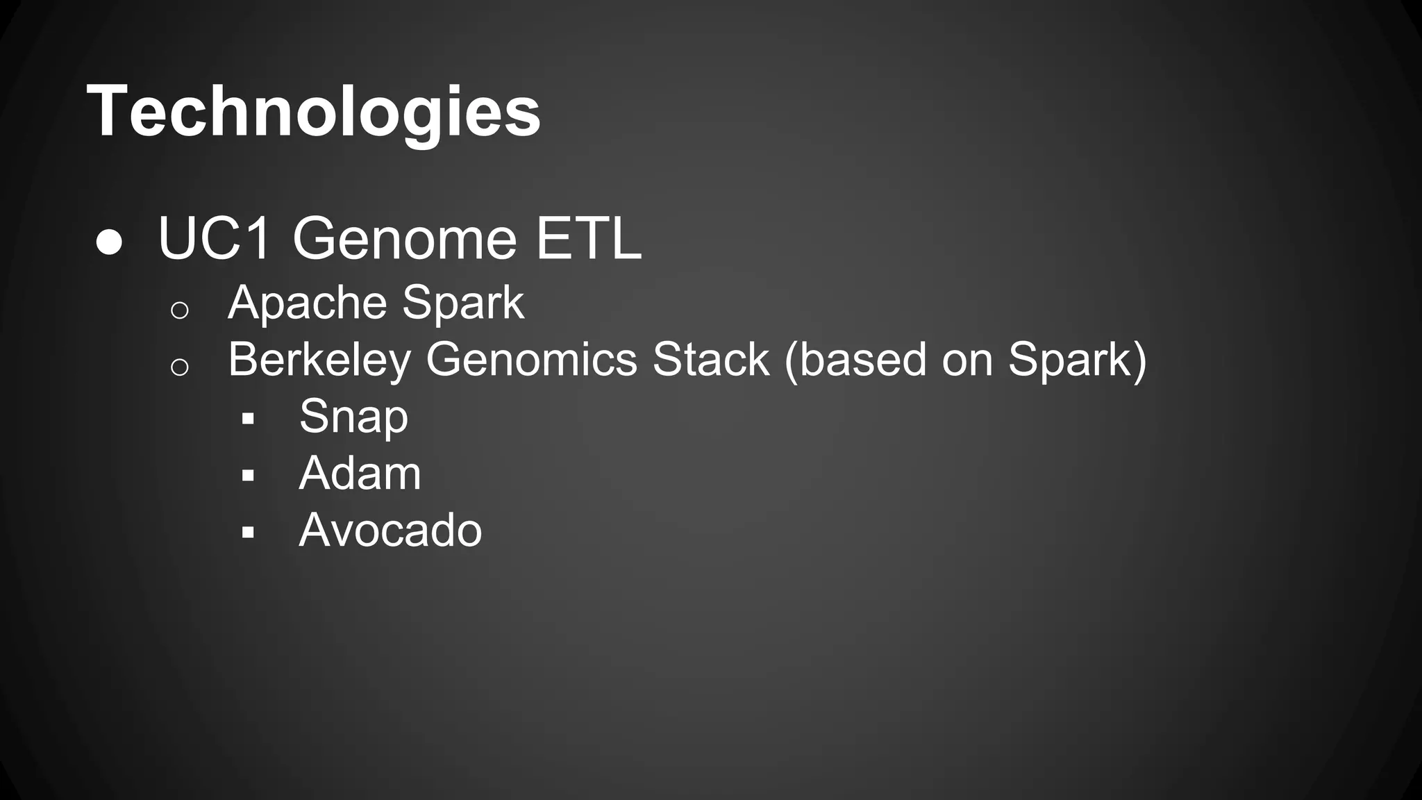 Technologies
● UC1 Genome ETL
o Apache Spark
o Berkeley Genomics Stack (based on Spark)
 Snap
 Adam
 Avocado
 