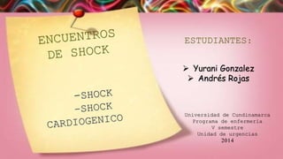 ESTUDIANTES:
 Yurani Gonzalez
 Andrés Rojas
Universidad de Cundinamarca
Programa de enfermería
V semestre
Unidad de urgencias
2014
 