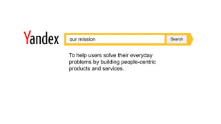 2 
our mission 
Our mission 
Search 
To help users solve their everyday 
problems by building people-centric 
products and services. 
 