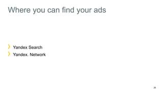 26 
Where you can find your ads 
Yandex Search 
Yandex. Network 
 