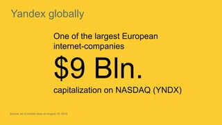 3 
Yandex globally 
One of the largest European 
internet-companies 
capitalization on NASDAQ (YNDX) 
Source: as of market close on August 15, 2014 
 