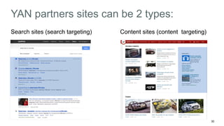 30 
YAN partners sites can be 2 types: 
Search sites (search targeting) Content sites (content targeting) 
 