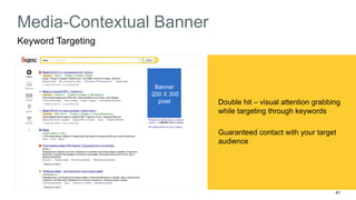 41 
Media-Contextual Banner 
Keyword Targeting 
Double hit – visual attention grabbing 
while targeting through keywords 
Guaranteed contact with your target 
audience 
Banner 
200 X 300 
pixel 
 