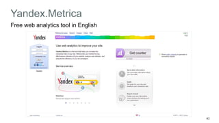 43 
Yandex.Metrica 
Free web analytics tool in English 
 