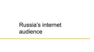 9 
Russia’s internet 
audience 
 