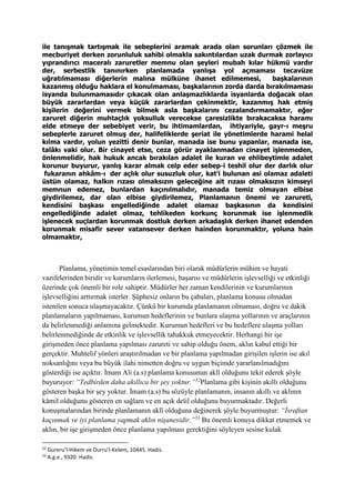 ile tanışmak tartışmak ile sebeplerini aramak arada olan sorunları çözmek ile
mecburiyet derken zorunluluk sahibi olmakla sakıntılardan uzak durmak zorlayıcı
yıprandırıcı maceralı zaruretler memnu olan şeyleri mubah kılar hükmü vardır
der, serbestlik tanınırken planlamada yanlışa yol açmaması tecavüze
uğratılmaması diğerlerin malına mülküne ihanet edilmemesi, başkalarının
kazanmış olduğu haklara el konulmaması, başkalarının zorda darda bırakılmaması
isyanda bulunmamasıdır çıkacak olan anlaşmazlıklarda isyanlarda doğacak olan
büyük zararlardan veya küçük zararlardan çekinmektir, kazanmış hak etmiş
kişilerin değerini vermek bilmek asla başkalarını cezalandırmamaktır, eğer
zaruret diğerin muhtaçlık yoksulluk verecekse çaresizlikte bırakacaksa haramı
elde etmeye der sebebiyet verir, bu ihtimamlardan, ihtiyariyle, gayr-ı meşru
sebeplerle zaruret olmuş der, halifeliklerde şeriat ile yönetimlerde harami helal
kılma vardır, yolun yezitti denir bunlar, manada ise bunu yapanlar, manada ise,
talâkı vaki olur. Bir cinayet etse, ceza görür ayaklanmadan cinayet işlenmeden,
önlenmelidir, hak hukuk ancak bırakılan adalet ile kuran ve ehlibeytimle adalet
korunur buyurur, yanlış karar almak celp eder sebep-i teshil olur der darlık olur
fukaranın ahkâm-ı der açlık olur susuzluk olur, kat’i bulunan asi olamaz adaleti
üstün olamaz, halkın rızası olmaksızın geleceğine ait rızası olmaksızın kimseyi
memnun edemez, bunlardan kaçınılmalıdır, manada temiz olmayan elbise
giydirilemez, dar olan elbise giydirilemez, Planlamanın önemi ve zarureti,
kendisini başkası engellediğinde adalet olamaz başkasının da kendisini
engellediğinde adalet olmaz, tehlikeden korkunç korunmak ise işlenmedik
işlenecek suçlardan korunmak dostluk derken arkadaşlık derken ihanet edenden
korunmak misafir sever vatansever derken hainden korunmaktır, yoluna hain
olmamaktır,
Planlama, yönetimin temel esaslarından biri olarak müdürlerin mühim ve hayati
vazifelerinden biridir ve kurumların ilerlemesi, başarısı ve müdürlerin işlevselliği ve etkinliği
üzerinde çok önemli bir role sahiptir. Müdürler her zaman kendilerinin ve kurumlarının
işlevselliğini arttırmak isterler. Şüphesiz onların bu çabaları, planlama konusu olmadan
istenilen sonuca ulaşmayacaktır. Çünkü bir kurumda planlamanın olmaması, doğru ve dakik
planlamaların yapılmaması, kurumun hedeflerinin ve bunlara ulaşma yollarının ve araçlarının
da belirlenmediği anlamına gelmektedir. Kurumun hedefleri ve bu hedeflere ulaşma yolları
belirlenmediğinde de etkinlik ve işlevsellik tahakkuk etmeyecektir. Herhangi bir işe
girişmeden önce planlama yapılması zarureti ve sahip olduğu önem, aklın kabul ettiği bir
gerçektir. Muhtelif yönleri araştırılmadan ve bir planlama yapılmadan girişilen işlerin ise akıl
noksanlığını veya bu büyük ilahi nimetten doğru ve uygun biçimde yararlanılmadığını
gösterdiği ise açıktır. İmam Ali (a.s) planlama konusunun aklî olduğunu tekit ederek şöyle
buyuruyor: “Tedbirden daha akıllıca bir şey yoktur.”52
Planlama gibi kişinin akıllı olduğunu
gösteren başka bir şey yoktur. İmam (a.s) bu sözüyle planlamanın, insanın akıllı ve aklının
kâmil olduğunu gösteren en sağlam ve en açık delil olduğunu buyurmaktadır. Değerli
konuşmalarından birinde planlamanın aklî olduğuna değinerek şöyle buyurmuştur: “İsraftan
kaçınmak ve iyi planlama yapmak aklın nişanesidir.”53
Bu önemli konuya dikkat etmemek ve
aklın, bir işe girişmeden önce planlama yapılması gerektiğini söyleyen sesine kulak
52
Gureru’l-Hikem ve Durru’l-Kelem, 10445. Hadis.
53
A.g.e., 9320. Hadis.
 