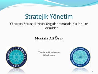 Stratejik Yönetim
Yönetim Stratejilerinin Uygulanmasında Kullanılan
Teknikler
Mustafa Ali Özay
Yönetim ve Organizasyon
Yüksek Lisans
1
 
