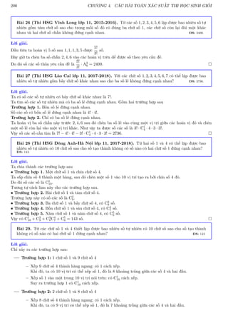200 CHƯƠNG 4. CÁC BÀI TOÁN XÁC SUẤT THI HỌC SINH GIỎI
Bài 26 (Thi HSG Vĩnh Long lớp 11, 2015-2016). Từ các số 1, 2, 3, 4, 5, 6 lập được bao nhiêu số tự
nhiên gồm tám chữ số sao cho trong mỗi số đó có đúng ba chữ số 1, các chữ số còn lại đôi một khác
nhau và hai chữ số chẵn không đứng cạnh nhau. ĐS: 2400.
Lời giải.
Đầu tiên ta hoán vị 5 số sau 1, 1, 1, 3, 5 được
5!
3!
số.
Bây giờ ta chèn ba số chẵn 2, 4, 6 vào các hoán vị trên để được số theo yêu cầu đề.
Do đó số các số thỏa yêu cầu đề là
5!
3!
· A3
6 = 2400. 
Bài 27 (Thi HSG Lào Cai lớp 11, 2017-2018). Với các chữ số 1, 2, 3, 4, 5, 6, 7 có thể lập được bao
nhiêu số tự nhiên gồm bảy chữ số khác nhau sao cho ba số lẻ không đứng cạnh nhau? ĐS: 2736.
Lời giải.
Ta có số các số tự nhiên có bảy chữ số khác nhau là 7!.
Ta tìm số các số tự nhiên mà có ba số lẻ đứng cạnh nhau. Gồm hai trường hợp sau
Trường hợp 1. Bốn số lẻ đứng cạnh nhau.
Số các số có bốn số lẻ đứng cạnh nhau là 4! · 4!.
Trường hợp 2. Chỉ có ba số lẻ đứng cạnh nhau.
Ta hoán vị ba số chẵn này trước 2, 4, 6 sau đó chèn ba số lẻ vào cùng một vị trí giữa các hoán vị đó và chèn
một số lẻ còn lại vào một vị trí khác. Như vậy ta được số các số là 3! · C1
4 · 4 · 3 · 3!.
Vậy số các số cần tìm là 7! − 4! · 4! − 3! · C1
4 · 4 · 3 · 3! = 2736. 
Bài 28 (Thi HSG Đông Anh-Hà Nội lớp 11, 2017-2018). Từ hai số 1 và 4 có thể lập được bao
nhiêu số tự nhiên có 10 chữ số sao cho số tạo thành không có số nào có hai chữ số 1 đứng cạnh nhau?
ĐS: 143.
Lời giải.
Ta chia thành các trường hợp sau
• Trường hợp 1. Một chữ số 1 và chín chữ số 4.
Ta sắp chín số 4 thành một hàng, sau đó chèn một số 1 vào 10 vị trí tạo ra bởi chín số 4 đó.
Do đó số các số là C1
10.
Tương tự cách làm này cho các trường hợp sau.
• Trường hợp 2. Hai chữ số 1 và tám chữ số 4.
Trường hợp này có số các số là C2
9.
• Trường hợp 3. Ba chữ số 1 và bảy chữ số 4, có C3
8 số.
• Trường hợp 4. Bốn chữ số 1 và sáu chữ số 4, có C4
7 số.
• Trường hợp 5. Năm chữ số 1 và năm chữ số 4, có C5
6 số.
Vậy có C1
10 + C2
9 + C3
8C4
7 + C5
6 = 143 số. 
Bài 29. Từ các chữ số 1 và 4 thiết lập được bao nhiêu số tự nhiên có 10 chữ số sao cho số tạo thành
không có số nào có hai chữ số 1 đứng cạnh nhau? ĐS: 143
Lời giải.
Chỉ xảy ra các trường hợp sau:
Trường hợp 1: 1 chữ số 1 và 9 chữ số 4
– Xếp 9 chữ số 4 thành hàng ngang: có 1 cách xếp.
Khi đó, ta có 10 vị trí có thể xếp số 1, đó là 8 khoảng trống giữa các số 4 và hai đầu.
– Xếp số 1 vào một trong 10 vị trí nói trên: có C1
10 cách xếp.
Suy ra trường hợp 1 có C1
10 cách xếp.
Trường hợp 2: 2 chữ số 1 và 8 chữ số 4
– Xếp 8 chữ số 4 thành hàng ngang: có 1 cách xếp.
Khi đó, ta có 9 vị trí có thể xếp số 1, đó là 7 khoảng trống giữa các số 4 và hai đầu.
 