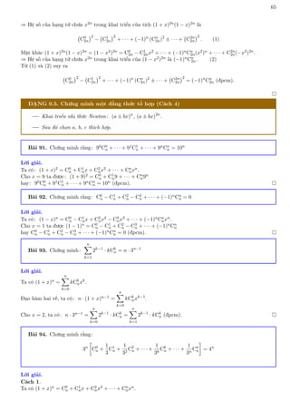 65
⇒ Hệ số của hạng tử chứa x2n trong khai triển của tích (1 + x)2n(1 − x)2n là
C0
2n
2
− C1
2n
2
+ · · · + (−1)n
(Cn
2n)2
± · · · + C2n
2n
2
. (1)
Mặt khác (1 + x)2n(1 − x)2n = (1 − x2)2n = C0
2n − C1
2nx2 + · · · + (−1)nCn
2n(x2)n + · · · + C2n
2n(−x2)2n.
⇒ Hệ số của hạng tử chứa x2n trong khai triển của (1 − x2)2n là (−1)nCn
2n. (2)
Từ (1) và (2) suy ra
C0
2n
2
− C1
2n
2
+ · · · + (−1)n
(Cn
2n)2
± · · · + C2n
2n
2
= (−1)n
Cn
2n (đpcm).

DẠNG 0.5. Chứng minh một đẳng thức tổ hợp (Cách 4)
Khai triển nhị thức Newton: (a ± bx)n
, (a ± bx)2n
.
Sau đó chọn a, b, c thích hợp.
Bài 91. Chứng minh rằng: 90C0
n + · · · + 91C1
n + · · · + 9nCn
n = 10n
Lời giải.
Ta có: (1 + x)2 = C0
n + C1
nx + C2
nx2 + · · · + Cn
nxn.
Cho x = 9 ta được: (1 + 9)2 = C0
n + C1
n9 + · · · + Cn
n9n
hay: 90C0
n + 91C1
n + · · · + 9nCn
n = 10n (đpcm). 
Bài 92. Chứng minh rằng: C0
n − C1
n + C2
n − C3
n + · · · + (−1)nCn
n = 0
Lời giải.
Ta có: (1 − x)n = C0
n − C1
nx + C2
nx2 − C3
nx3 + · · · + (−1)nCn
nxn.
Cho x = 1 ta được (1 − 1)n = C0
n − C1
n + C2
n − C3
n + · · · + (−1)nCn
n
hay C0
n − C1
n + C2
n − C3
n + · · · + (−1)nCn
n = 0 (đpcm). 
Bài 93. Chứng minh:
n
X
k=1
2k−1
· kCk
n = n · 3n−1
Lời giải.
Ta có (1 + x)n =
n
X
k=0
kCk
nxk
.
Đạo hàm hai vế, ta có: n · (1 + x)n−1 =
n
X
k=0
kCk
nxk−1
.
Cho x = 2, ta có: n · 3n−1 =
n
X
k=0
2k−1
· kCk
n =
n
X
k=1
2k−1
· kCk
n (đpcm). 
Bài 94. Chứng minh rằng:
3n

C0
n +
1
3
C1
n +
1
32
C2
n + · · · +
1
3k
Ck
n + · · · +
1
3n
Cn
n

= 4n
Lời giải.
Cách 1.
Ta có (1 + x)n = C0
n + C1
nx + C2
nx2 + · · · + Cn
nxn.
 