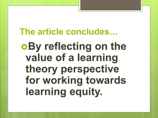 The article concludes…
By reflecting on the
value of a learning
theory perspective
for working towards
learning equity.
 