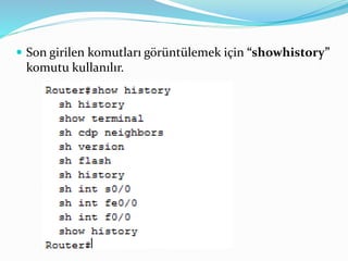  Son girilen komutları görüntülemek için “showhistory”
komutu kullanılır.
 
