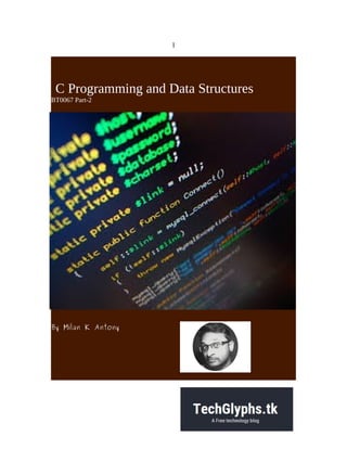 1
C Programming and Data Structures
BT0067 Part-2
By Milan K Antony
 