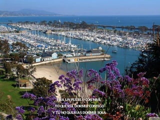 ERA UN PUEBLO CON MAR, YO QUERÍA DORMIR CONTIGO  Y TU NO QUERÍAS DORMIR SOLA 