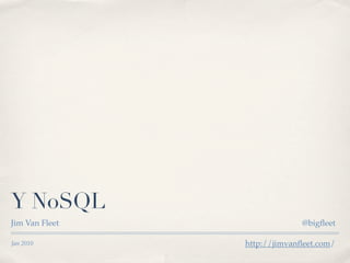 Y NoSQL
Jim Van Fleet                @bigﬂeet

Jan 2010        http://jimvanﬂeet.com/
 