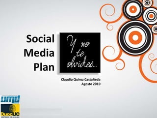 Social Media Plan Claudio Quiroz Castañeda Agosto 2010 