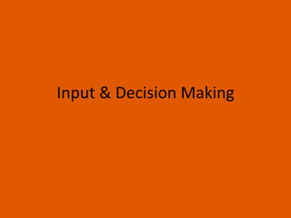 Input & Decision Making
 