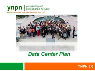Data Center Plan

                   YNPN 3.0
 