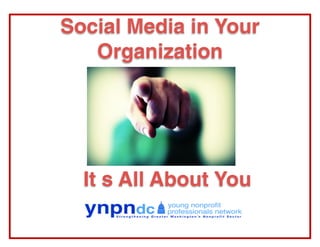 Social Media in Your
   Organization




  It s All About You
 