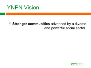 YNPN Vision
 Stronger communities advanced by a diverse
and powerful social sector.
 