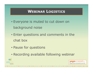 WEBINAR LOGISTICS
• Everyone is muted to cut down on
background noise
• Enter questions and comments in the
chat box
• Pause for questions
• Recording available following webinar
 