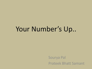Your Number’s Up.. Sourya Pal Prateek Bhatt Samant 