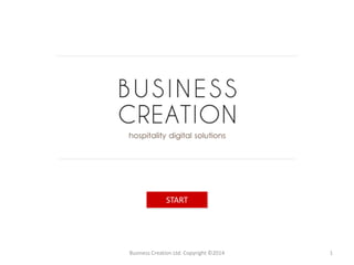 START 
Business Creation Ltd. Copyright ©2014 1 
 