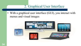 34
2. Graphical User Interface
• With a graphical user interface (GUI), you interact with
menus and visual images
 