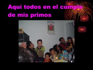 Aquí todos en el cumple de mis primos 