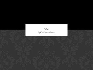 YO`
By Chrishawna Porter
 