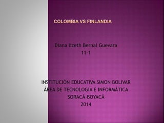 Diana lizeth Bernal Guevara
11-1
INSTITUCIÓN EDUCATIVA SIMON BOLIVAR
ÁREA DE TECNOLOGÍA E INFORMÁTICA
SORACÁ-BOYACÁ
2014
 