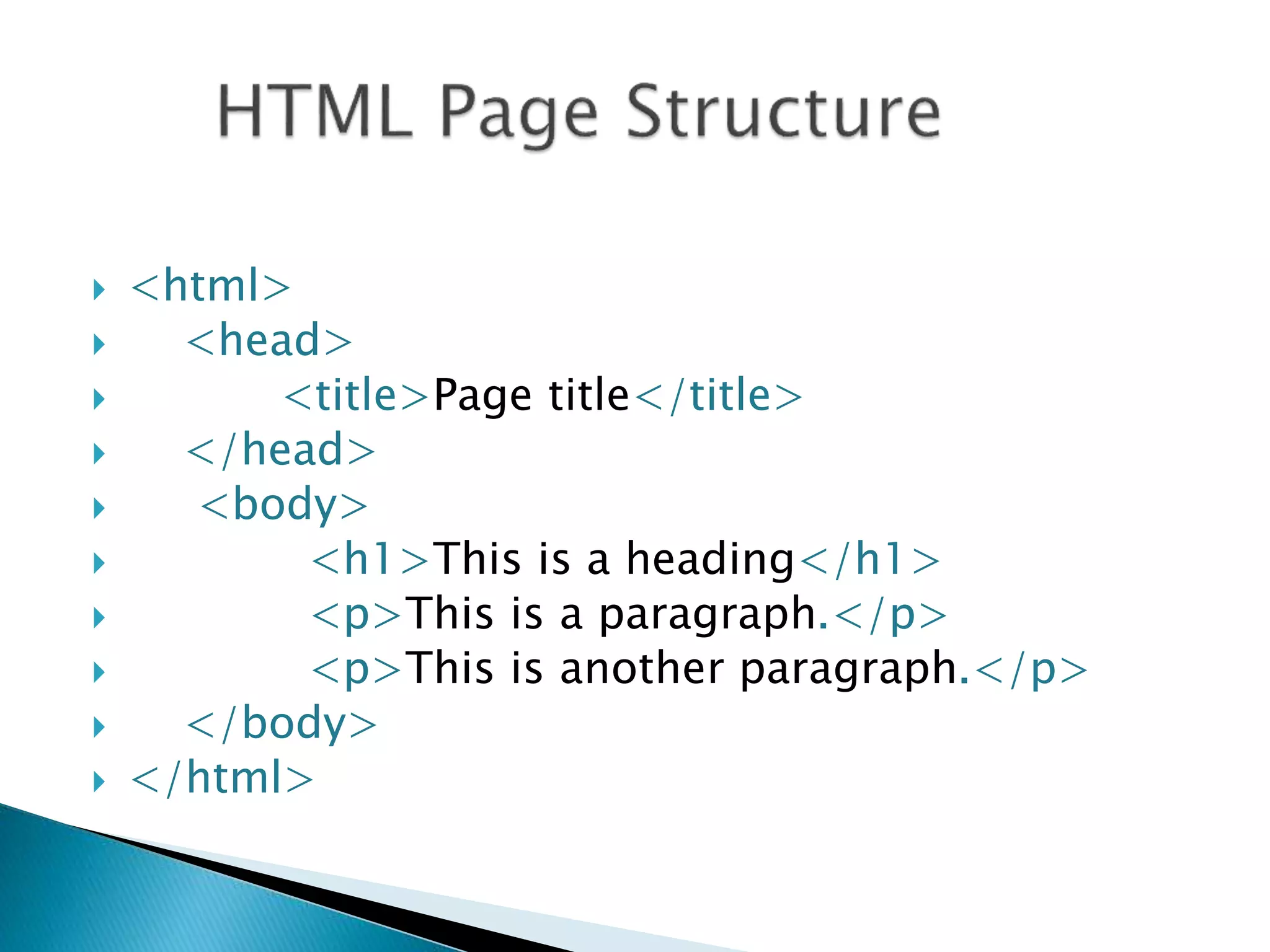  <html>
 <head>
 <title>Page title</title>
 </head>
 <body>
 <h1>This is a heading</h1>
 <p>This is a paragraph.</p>
 <p>This is another paragraph.</p>
 </body>
 </html>
 