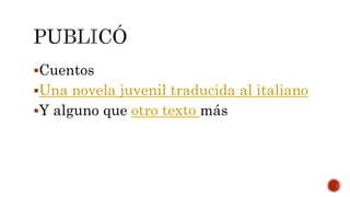 Cuentos
Una novela juvenil traducida al italiano
Y alguno que otro texto más
 