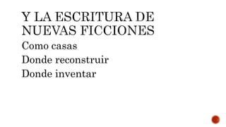 Como casas
Donde reconstruir
Donde inventar
 