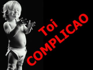 Toi COMPLICAO