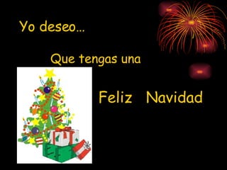 Yo deseo… Que tengas una Feliz Navidad