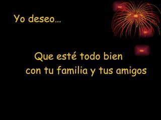 Yo deseo… Que esté todo bien  con tu familia y tus amigos 
