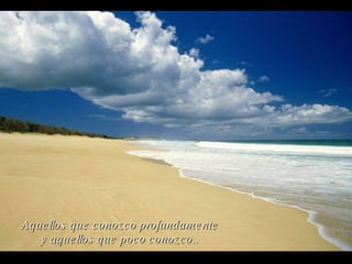 Aquellos que conozco profundamente y aquellos que poco conozco.. 