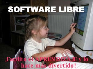 SOFTWARE LIBRE ¡ Facilita el APRENDIZAJE y lo hace más divertido! 